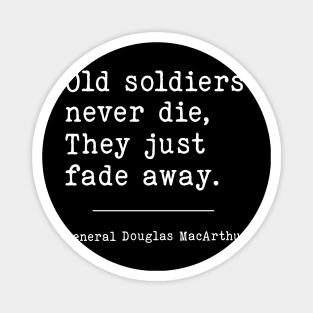 Old Soldiers never die, They just fade away. | WW2 Quote Magnet